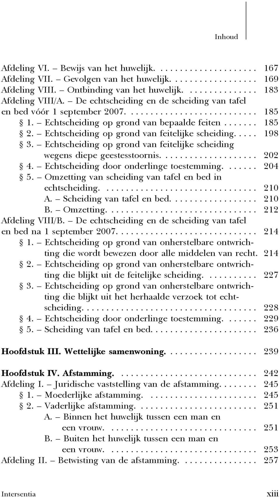 Echtscheiding op grond van feitelijke scheiding wegens diepe geestesstoornis.... 202 4. Echtscheiding door onderlinge toestemming.... 204 5. Omzetting van scheiding van tafel en bed in echtscheiding.