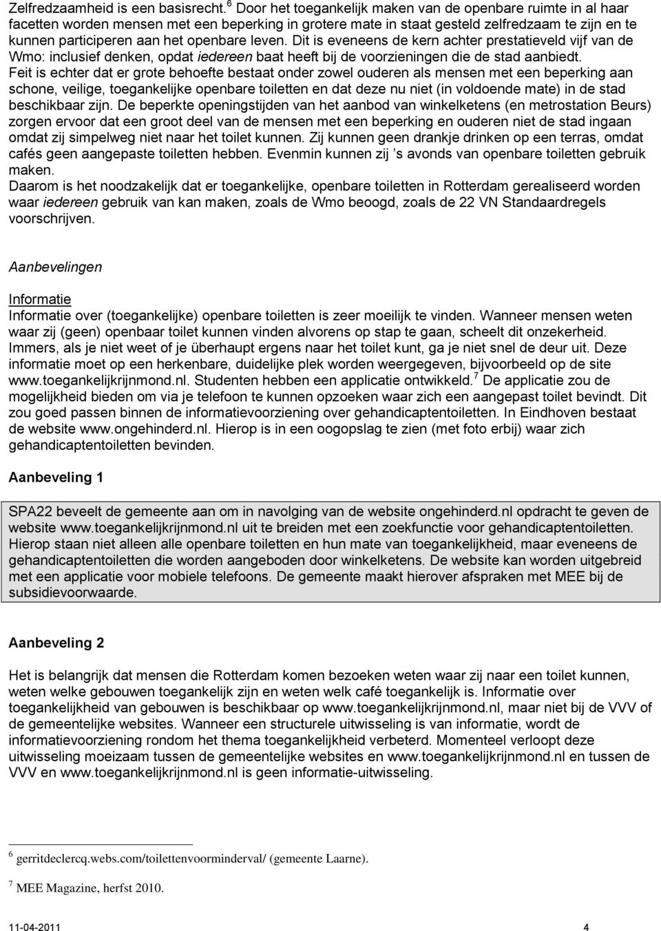 openbare leven. Dit is eveneens de kern achter prestatieveld vijf van de Wmo: inclusief denken, opdat iedereen baat heeft bij de voorzieningen die de stad aanbiedt.