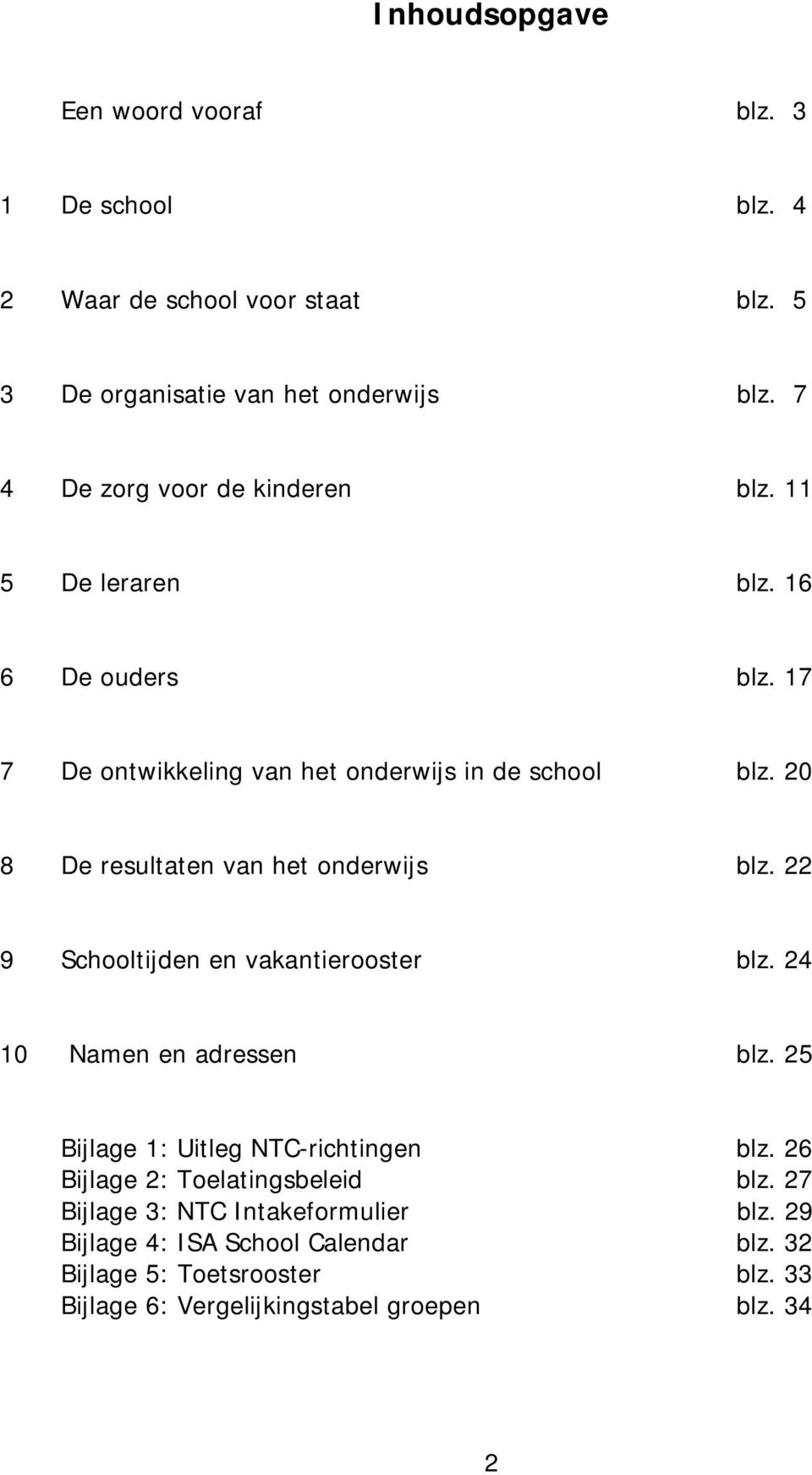 20 8 De resultaten van het onderwijs blz. 22 9 Schooltijden en vakantierooster blz. 24 10 Namen en adressen blz. 25 Bijlage 1: Uitleg NTC-richtingen blz.