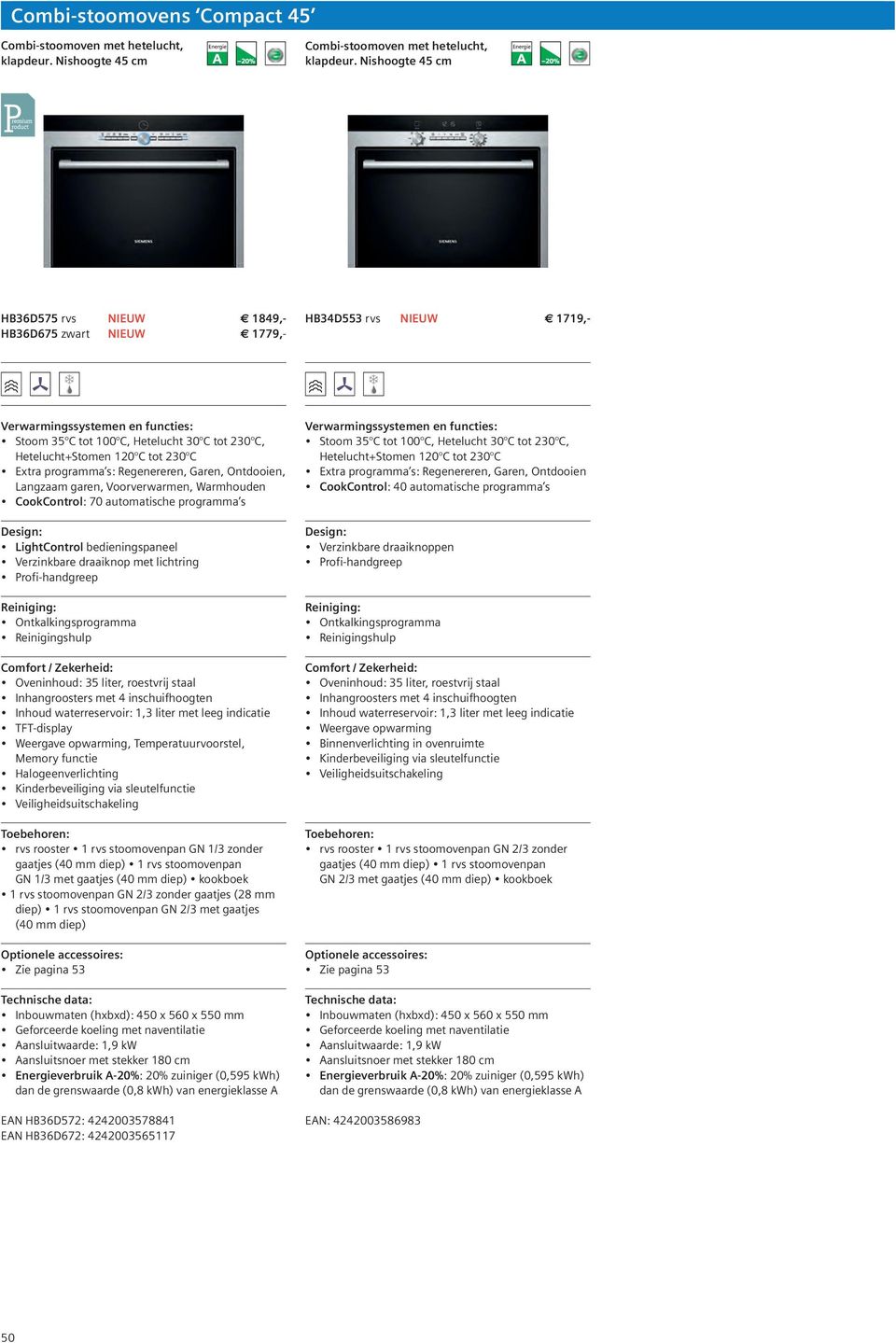 Regenereren, Garen, Ontdooien, Langzaam garen, Voorverwarmen, Warmhouden CookControl: 70 automatische programma s LightControl bedieningspaneel Verzinkbare draaiknop met lichtring