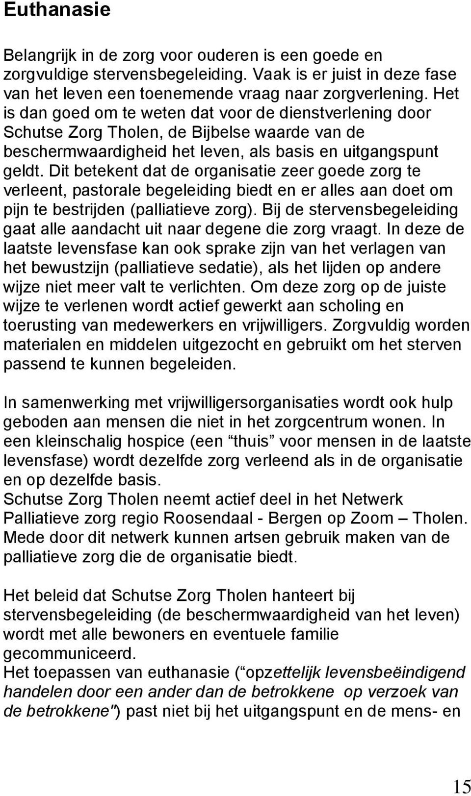 Dit betekent dat de organisatie zeer goede zorg te verleent, pastorale begeleiding biedt en er alles aan doet om pijn te bestrijden (palliatieve zorg).