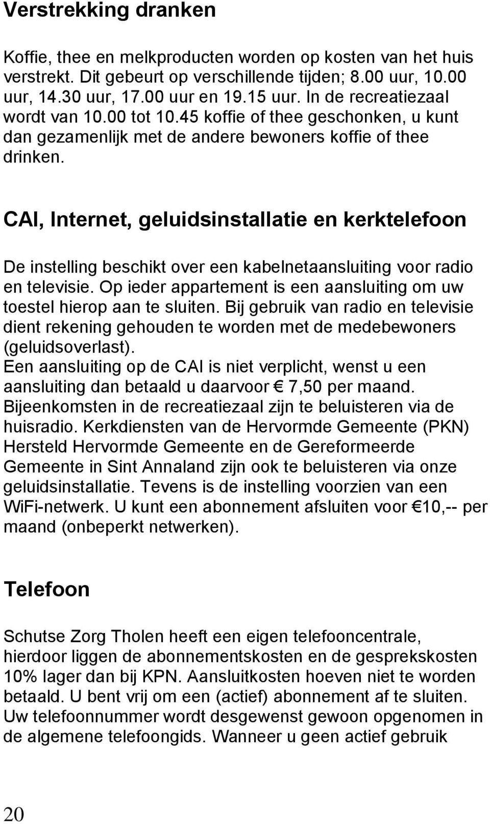 CAI, Internet, geluidsinstallatie en kerktelefoon De instelling beschikt over een kabelnetaansluiting voor radio en televisie.