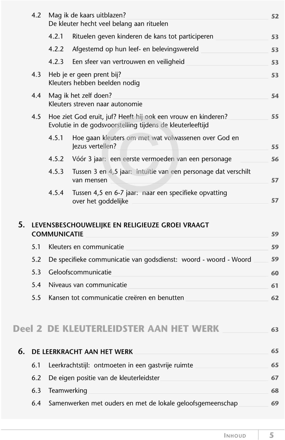 Evolutie in de godsvoorstelling tijdens de kleuterleeftijd 4.5.1 Hoe gaan kleuters om met wat volwassenen over God en Jezus vertellen? 4.5.2 Vóór 3 jaar: een eerste vermoeden van een personage 4.5.3 Tussen 3 en 4,5 jaar: intuïtie van een personage dat verschilt van mensen 4.