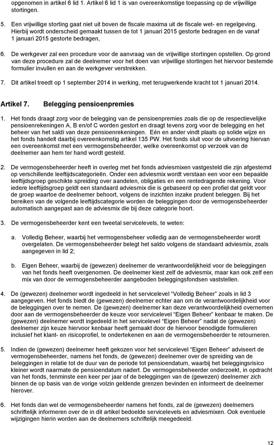 Hierbij wordt onderscheid gemaakt tussen de tot 1 januari 2015 gestorte bedragen en de vanaf 1 januari 2015 gestorte bedragen, 6.