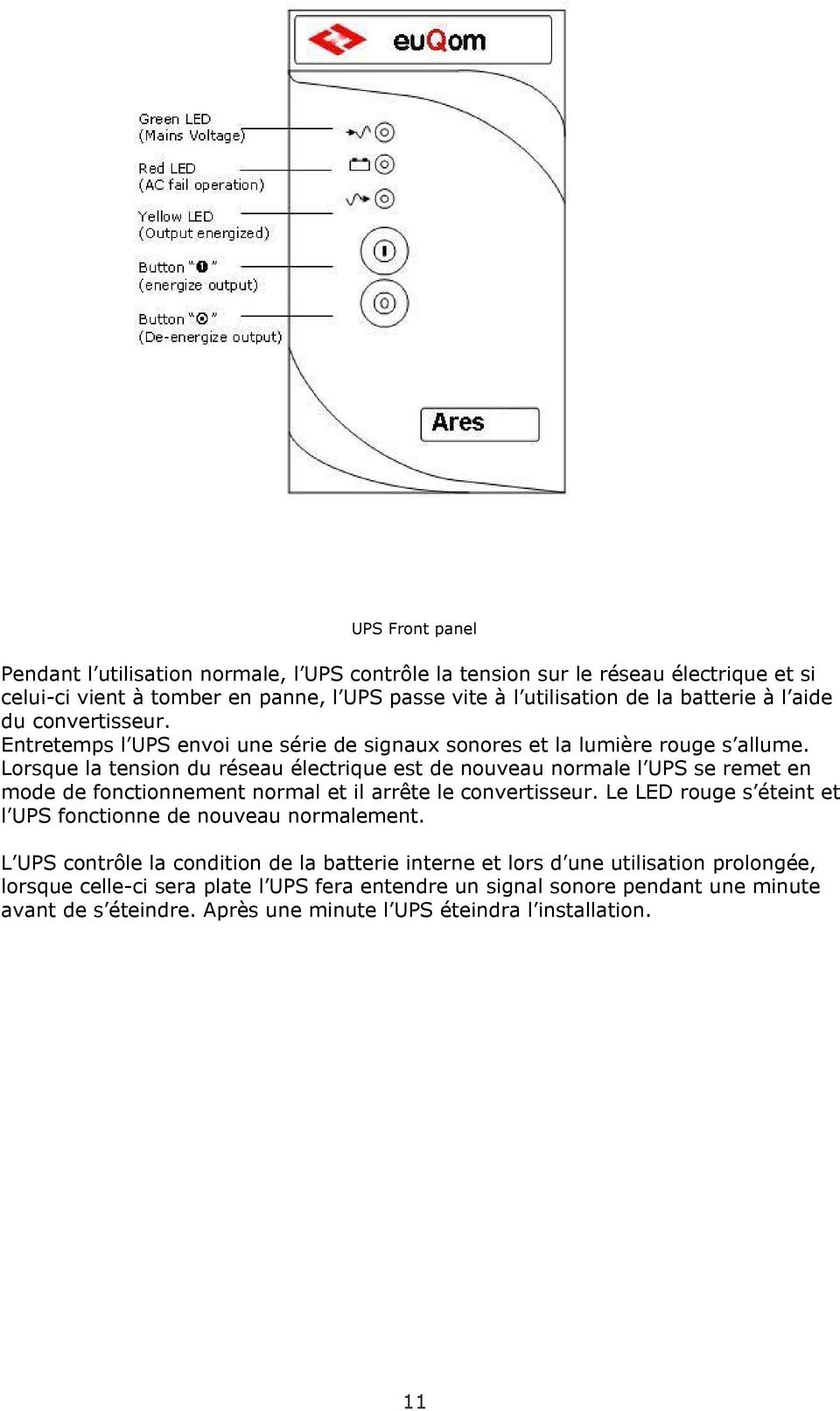 Lorsque la tension du réseau électrique est de nouveau normale l UPS se remet en mode de fonctionnement normal et il arrête le convertisseur.