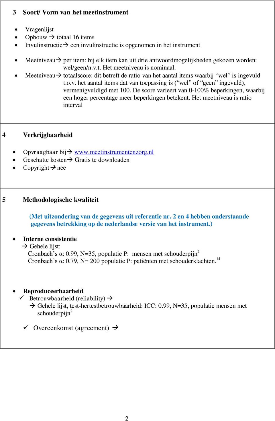 De score varieert van 0-100% beperkingen, waarbij een hoger percentage meer beperkingen betekent. Het meetniveau is ratio interval 4 Verkrijgbaarheid Opvraagbaar bij www.meetinstrumentenzorg.