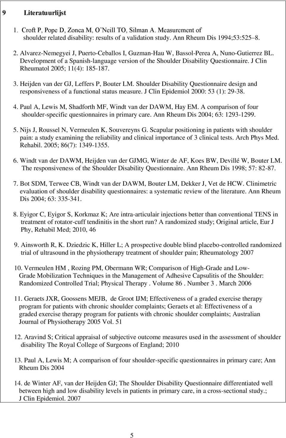J Clin Rheumatol 2005; 11(4): 185-187. 3. Heijden van der GJ, Leffers P, Bouter LM. Shoulder Disability Questionnaire design and responsiveness of a functional status measure.