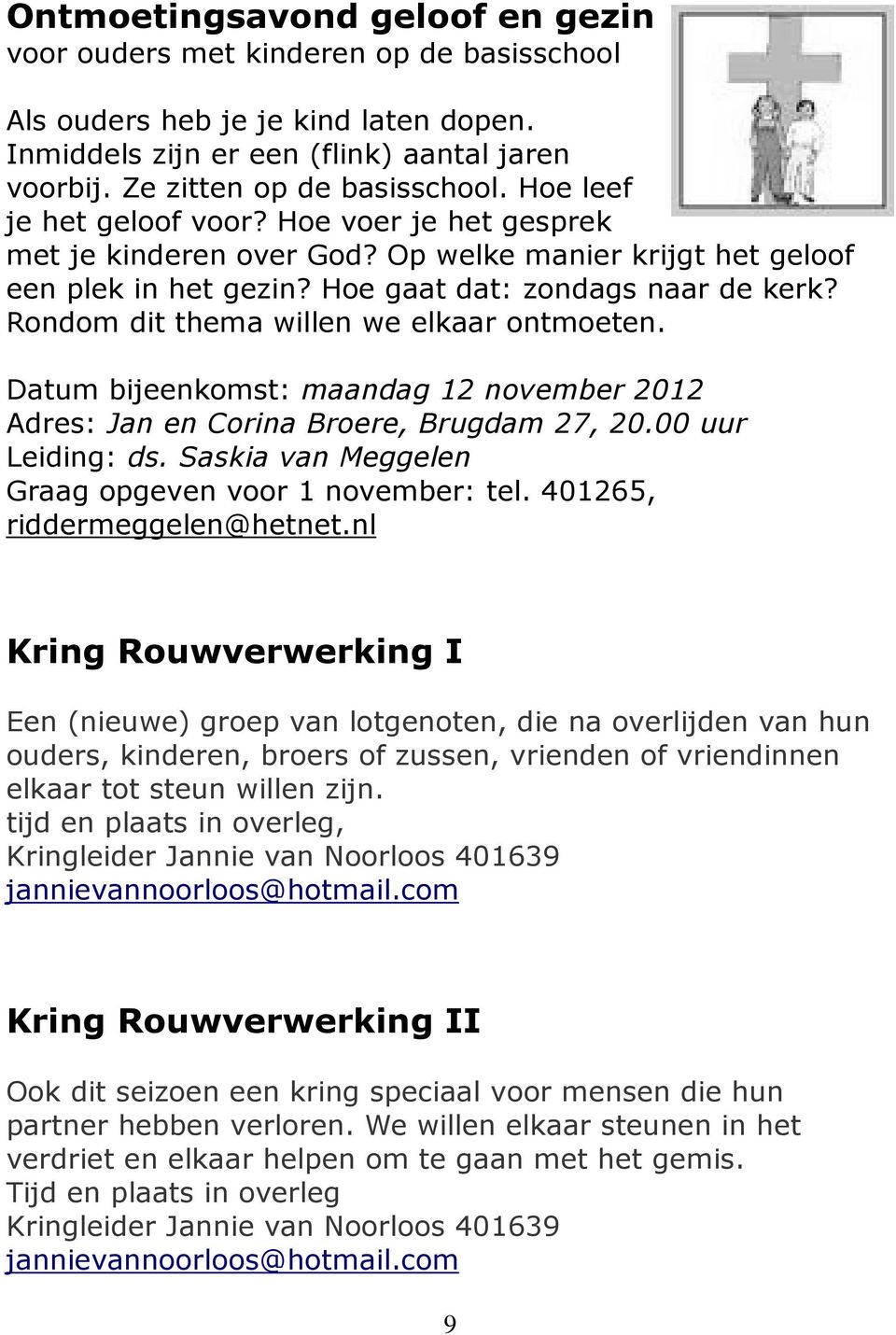 Rondom dit thema willen we elkaar ontmoeten. Datum bijeenkomst: maandag 12 november 2012 Adres: Jan en Corina Broere, Brugdam 27, 20.00 uur Leiding: ds.