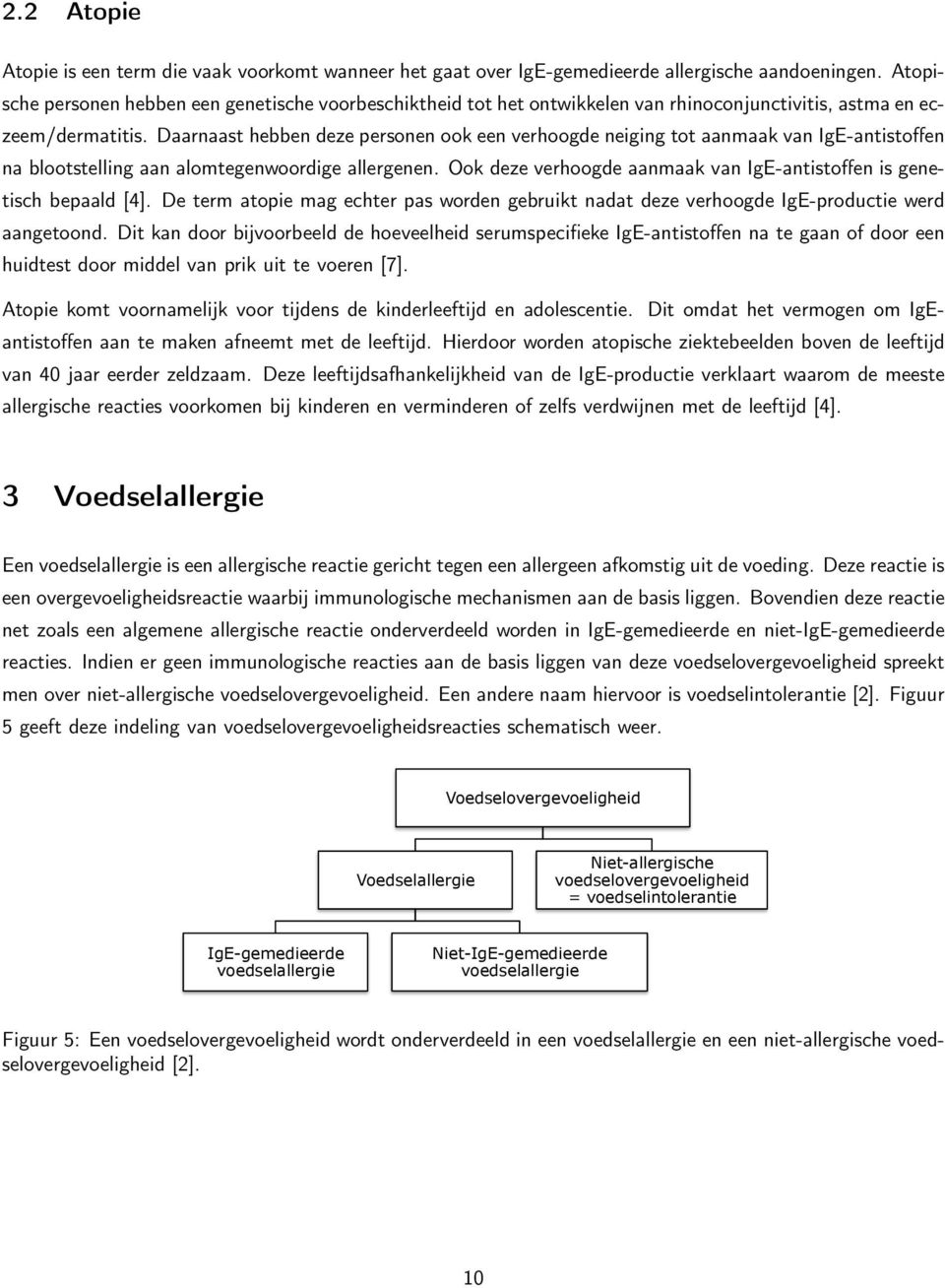 Daarnaast hebben deze personen ook een verhoogde neiging tot aanmaak van IgE-antistoffen na blootstelling aan alomtegenwoordige allergenen.