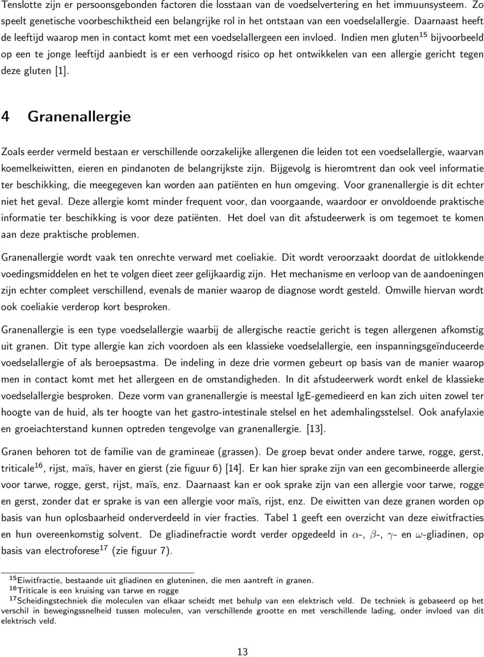 Indien men gluten 15 bijvoorbeeld op een te jonge leeftijd aanbiedt is er een verhoogd risico op het ontwikkelen van een allergie gericht tegen deze gluten [1].