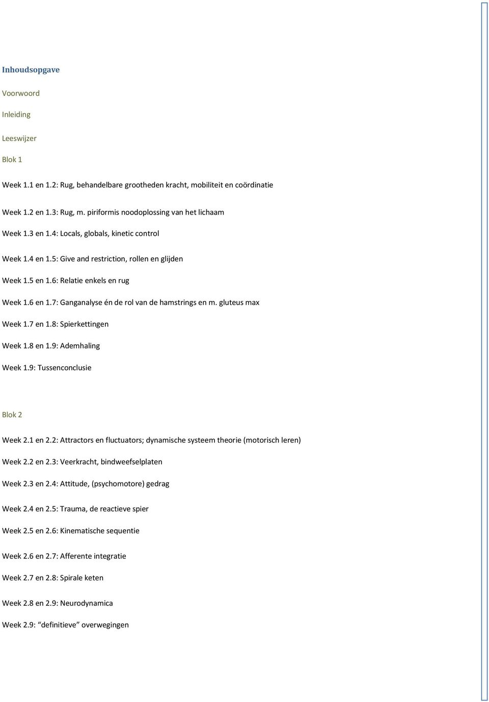 6 en 1.7: Ganganalyse én de rol van de hamstrings en m. gluteus max Week 1.7 en 1.8: Spierkettingen Week 1.8 en 1.9: Ademhaling Week 1.9: Tussenconclusie Blok 2 Week 2.1 en 2.