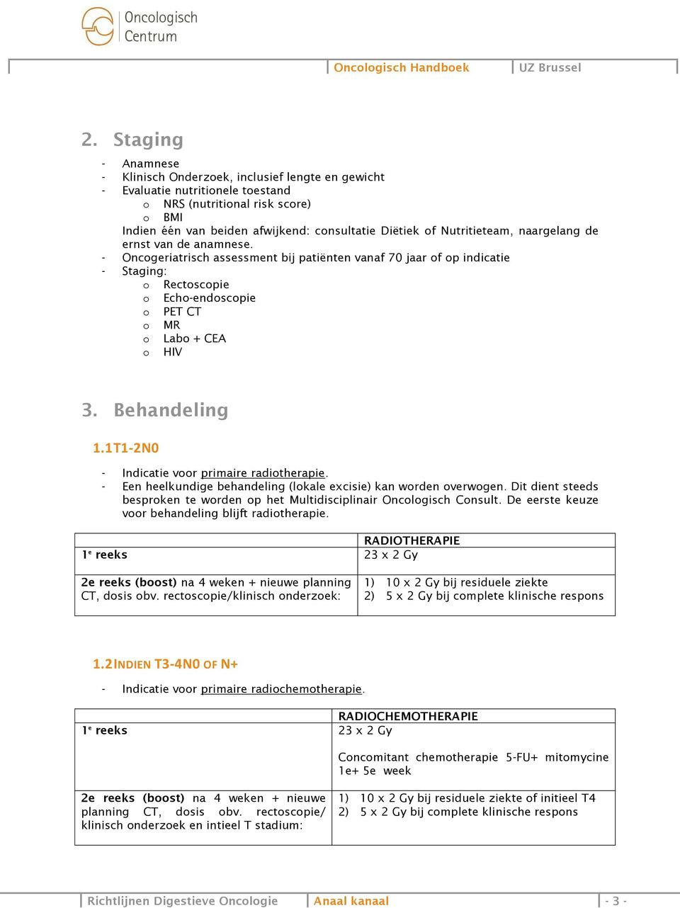 - Oncogeriatrisch assessment bij patiënten vanaf 70 jaar of op indicatie - Staging: o Rectoscopie o Echo-endoscopie o PET CT o MR o Labo + CEA o HIV 3. Behandeling 1.