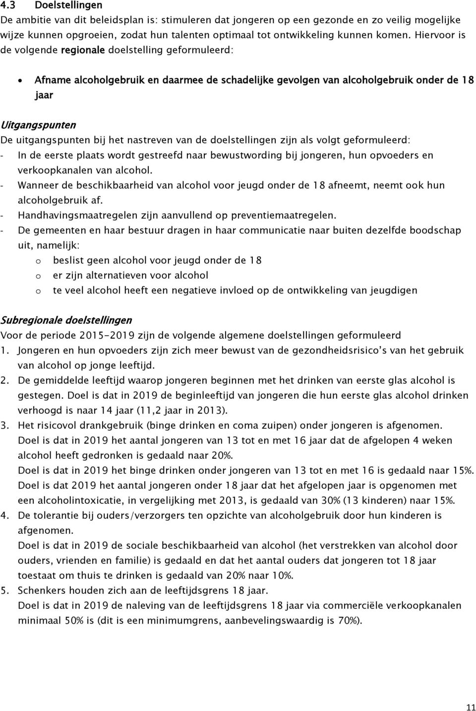 nastreven van de doelstellingen zijn als volgt geformuleerd: - In de eerste plaats wordt gestreefd naar bewustwording bij jongeren, hun opvoeders en verkoopkanalen van alcohol.