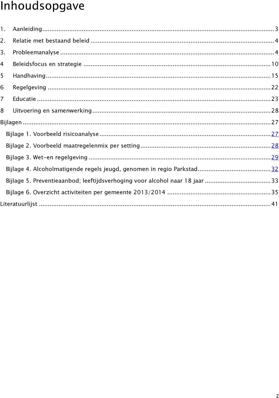 Voorbeeld maatregelenmix per setting... 28 Bijlage 3. Wet-en regelgeving... 29 Bijlage 4. Alcoholmatigende regels jeugd, genomen in regio Parkstad.