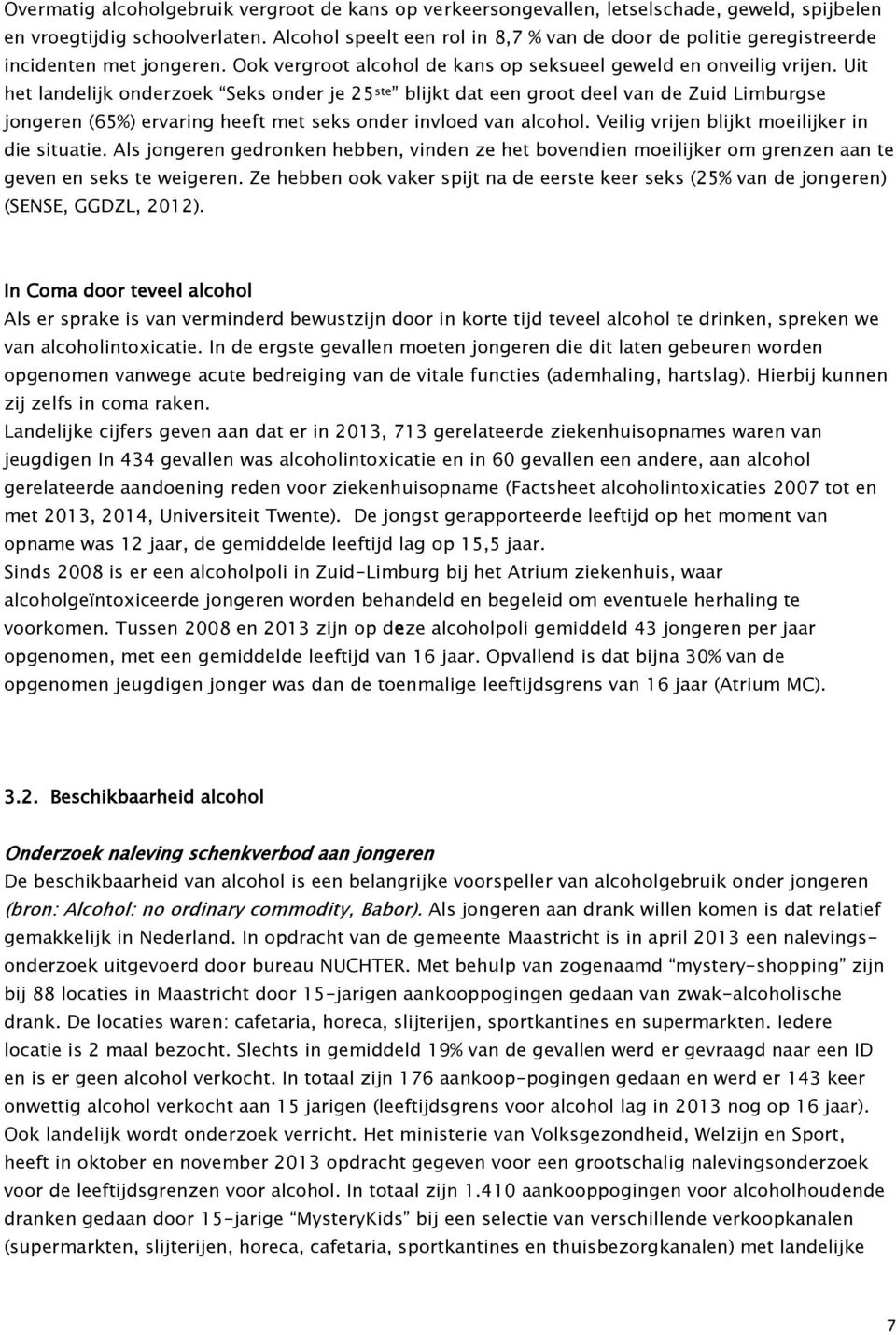 Uit het landelijk onderzoek Seks onder je 25 ste blijkt dat een groot deel van de Zuid Limburgse jongeren (65%) ervaring heeft met seks onder invloed van alcohol.