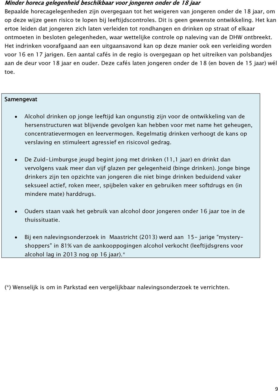 Het kan ertoe leiden dat jongeren zich laten verleiden tot rondhangen en drinken op straat of elkaar ontmoeten in besloten gelegenheden, waar wettelijke controle op naleving van de DHW ontbreekt.