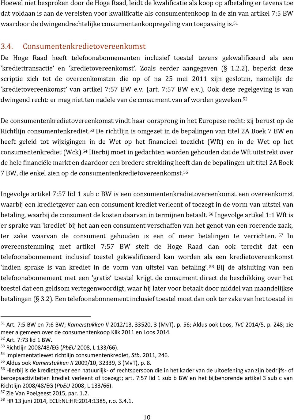 Consumentenkredietovereenkomst De Hoge Raad heeft telefoonabonnementen inclusief toestel tevens gekwalificeerd als een krediettransactie en kredietovereenkomst. Zoals eerder aangegeven ( 1.2.