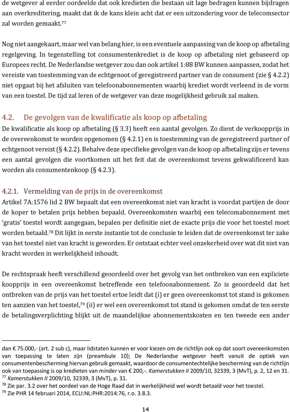 In tegenstelling tot consumentenkrediet is de koop op afbetaling niet gebaseerd op Europees recht.