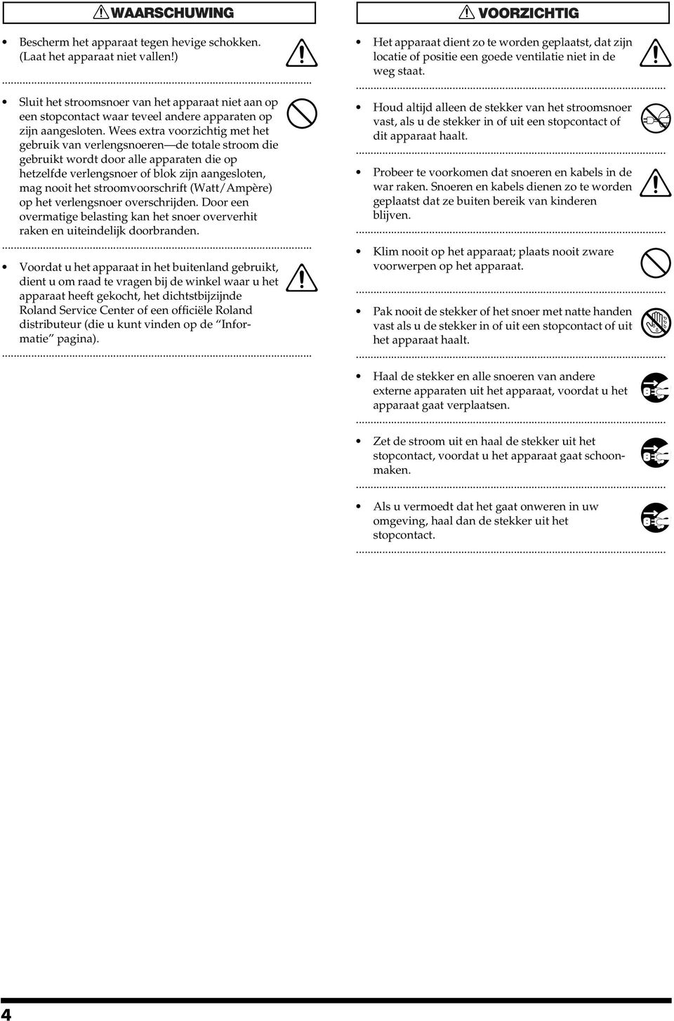 Wees extra voorzichtig met het gebruik van verlengsnoeren de totale stroom die gebruikt wordt door alle apparaten die op hetzelfde verlengsnoer of blok zijn aangesloten, mag nooit het