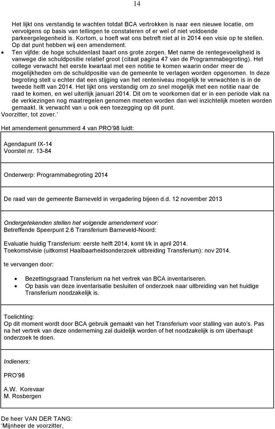 Met name de rentegevoeligheid is vanwege die schuldpositie relatief groot (citaat pagina 47 van de Programmabegroting).