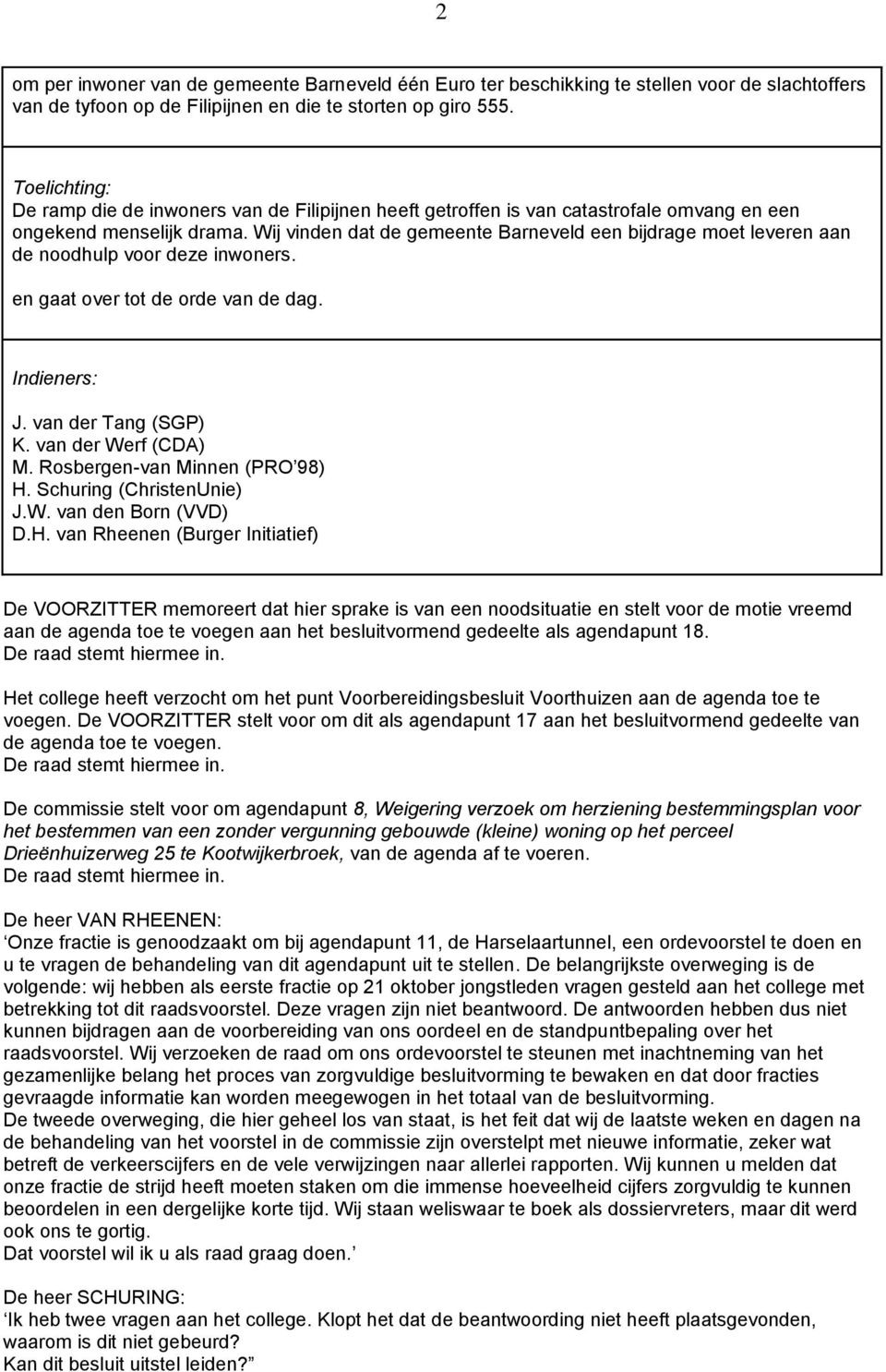 Wij vinden dat de gemeente Barneveld een bijdrage moet leveren aan de noodhulp voor deze inwoners. en gaat over tot de orde van de dag. Indieners: J. van der Tang (SGP) K. van der Werf (CDA) M.