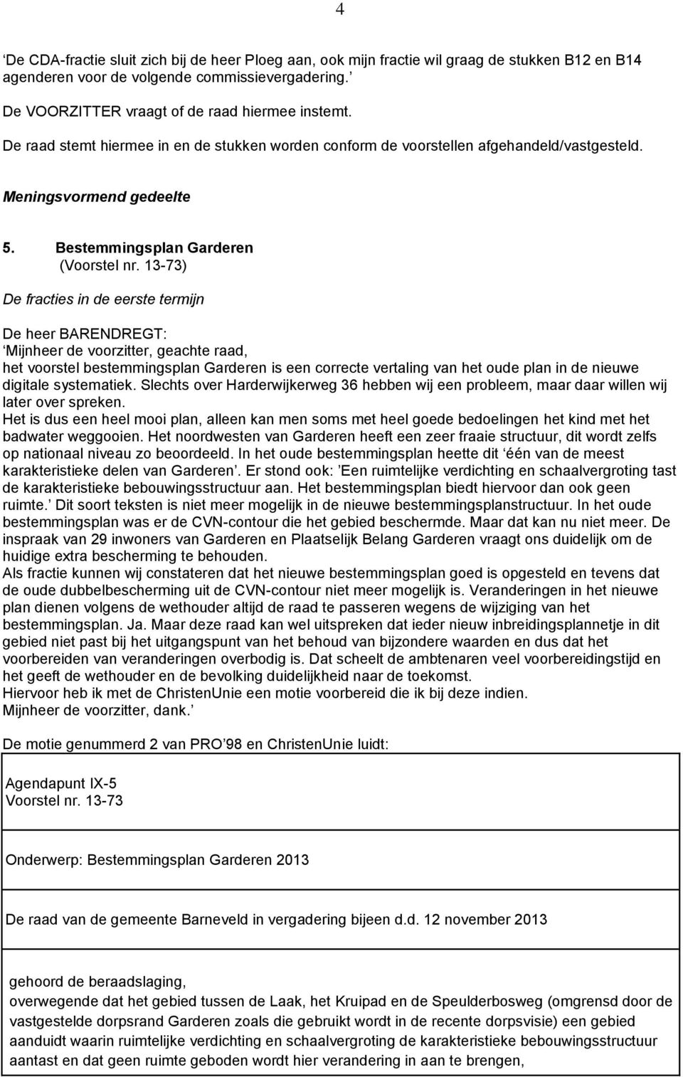 13-73) De fracties in de eerste termijn De heer BARENDREGT: Mijnheer de voorzitter, geachte raad, het voorstel bestemmingsplan Garderen is een correcte vertaling van het oude plan in de nieuwe