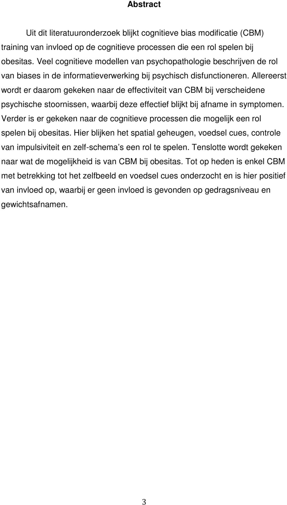 Allereerst wordt er daarom gekeken naar de effectiviteit van CBM bij verscheidene psychische stoornissen, waarbij deze effectief blijkt bij afname in symptomen.