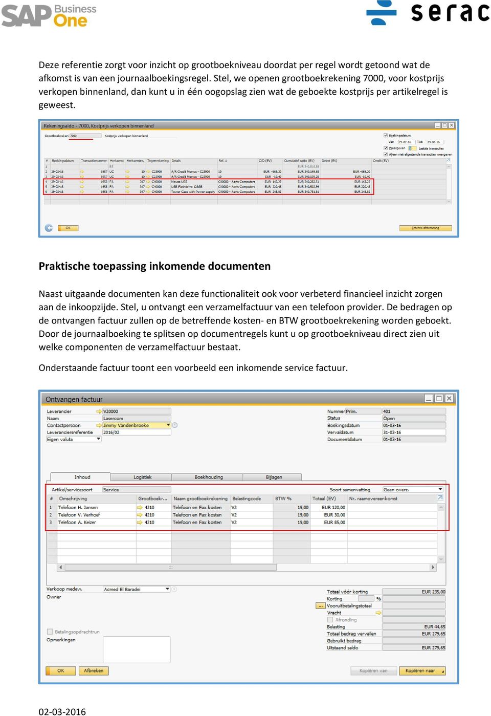 Praktische toepassing inkomende documenten Naast uitgaande documenten kan deze functionaliteit ook voor verbeterd financieel inzicht zorgen aan de inkoopzijde.