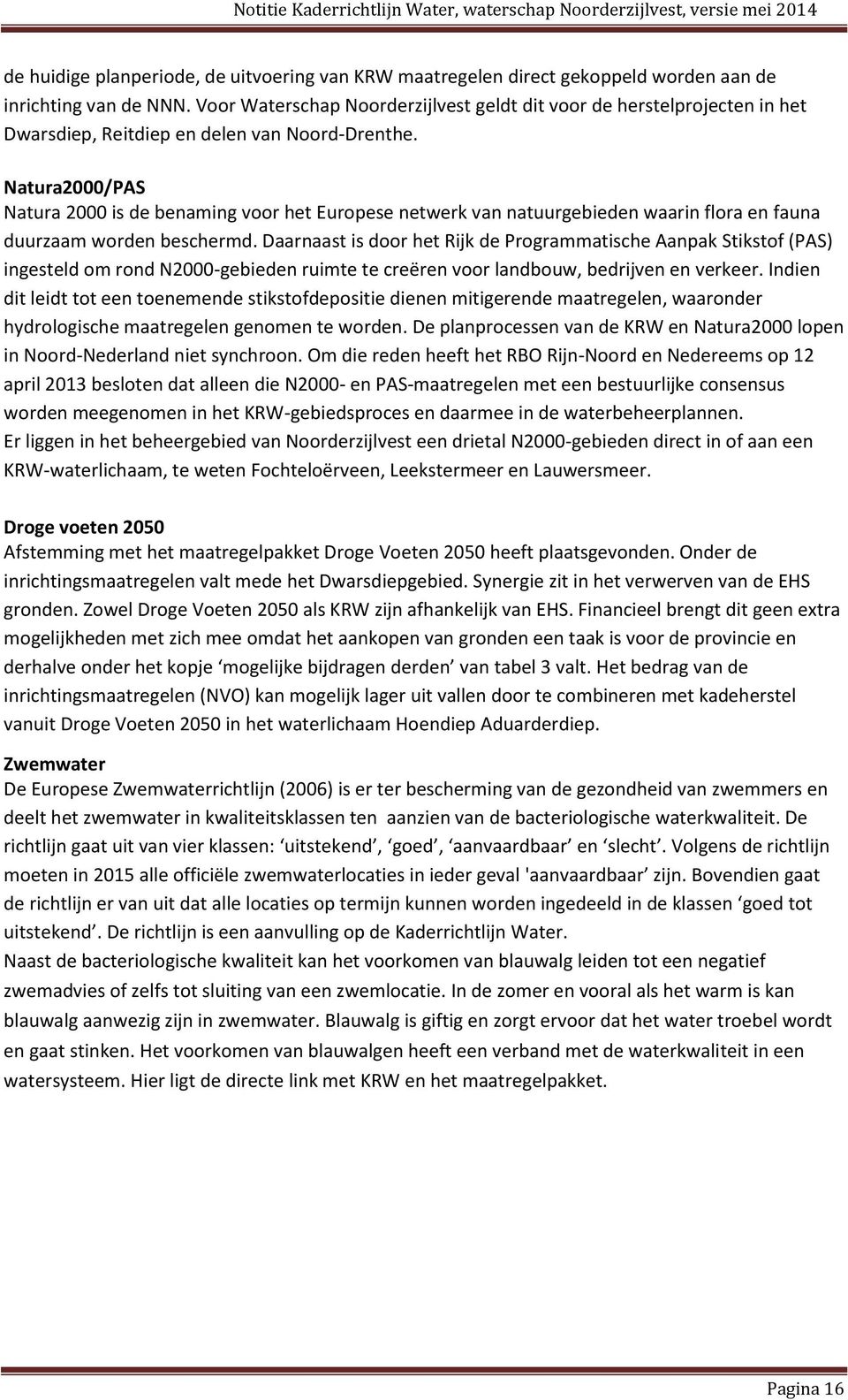 Natura2000/PAS Natura 2000 is de benaming voor het Europese netwerk van natuurgebieden waarin flora en fauna duurzaam worden beschermd.