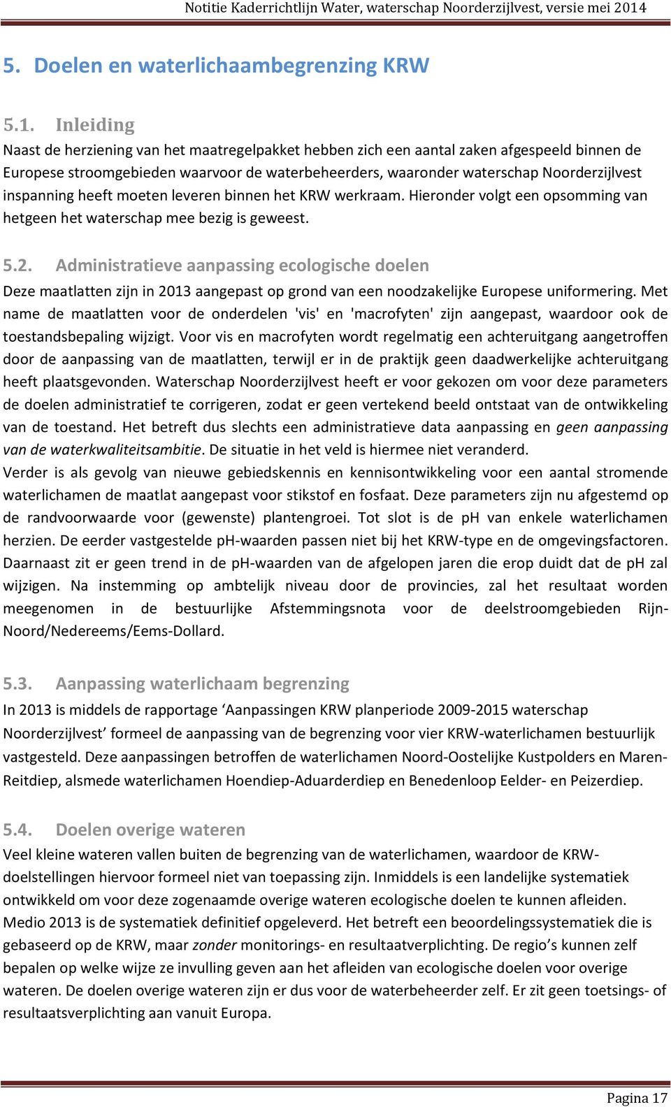 inspanning heeft moeten leveren binnen het KRW werkraam. Hieronder volgt een opsomming van hetgeen het waterschap mee bezig is geweest. 5.2.