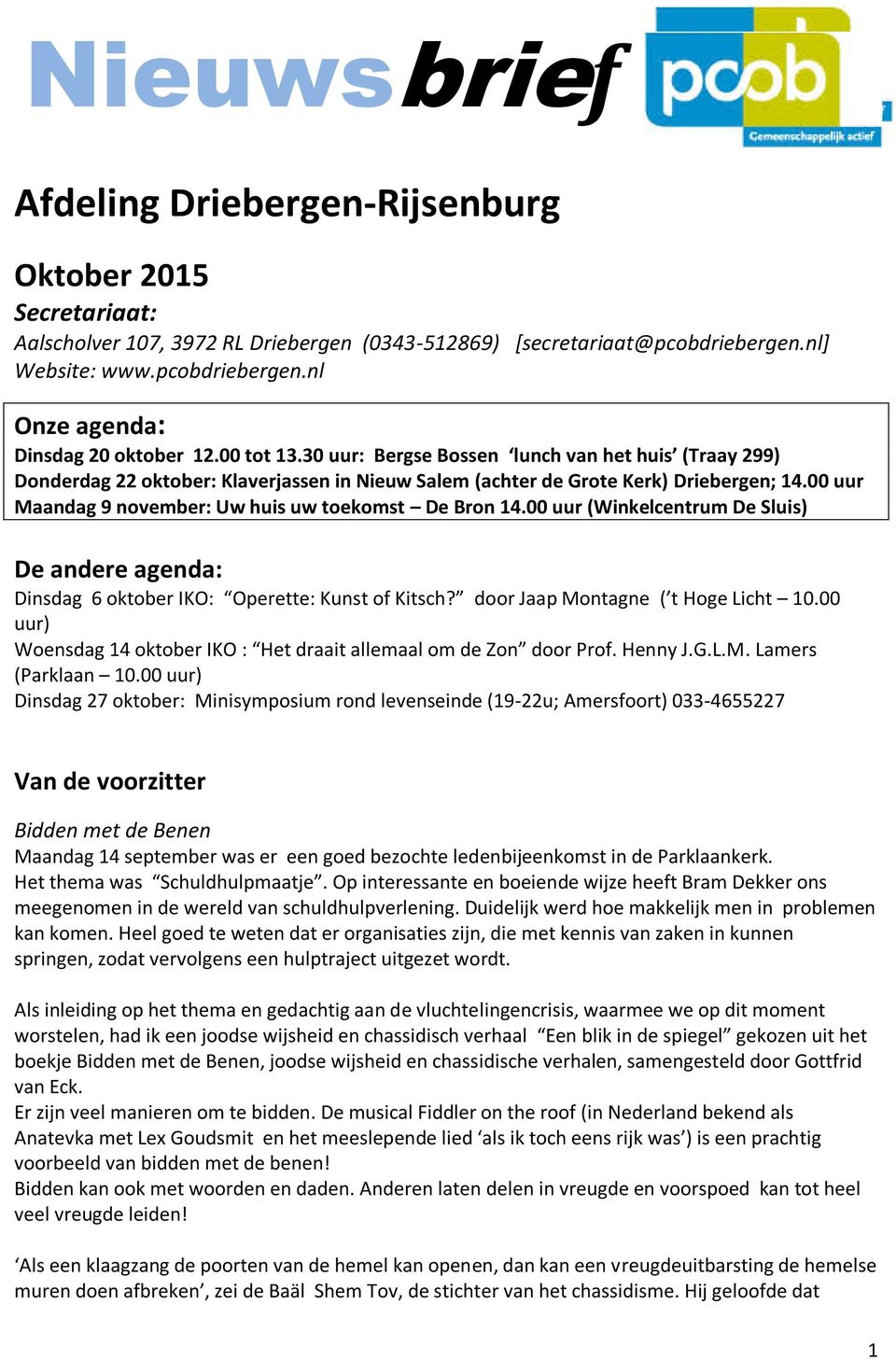 00 uur Maandag 9 november: Uw huis uw toekomst De Bron 14.00 uur (Winkelcentrum De Sluis) De andere agenda: Dinsdag 6 oktober IKO: Operette: Kunst of Kitsch? door Jaap Montagne ( t Hoge Licht 10.