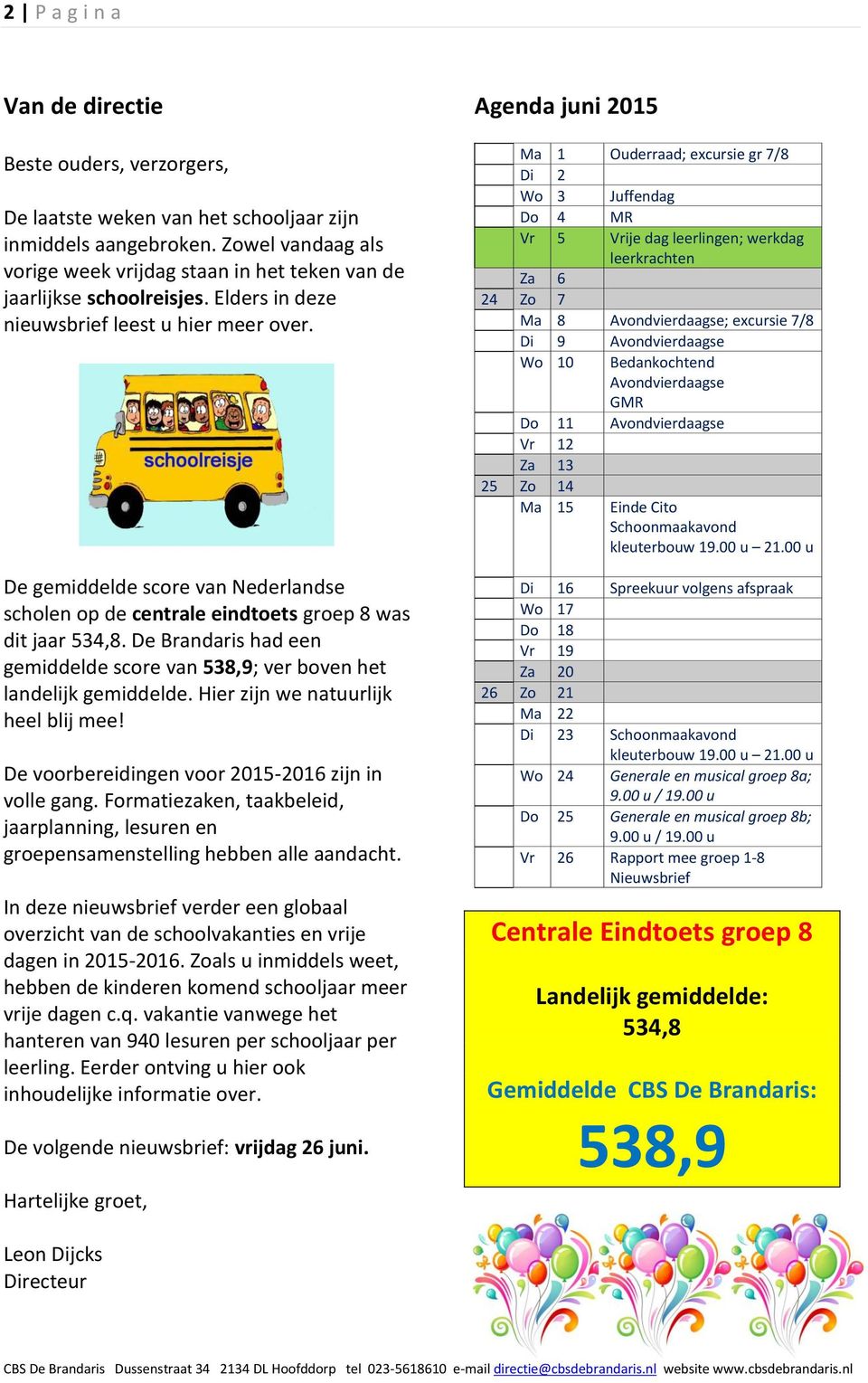 De gemiddelde score van Nederlandse scholen op de centrale eindtoets groep 8 was dit jaar 534,8. De Brandaris had een gemiddelde score van 538,9; ver boven het landelijk gemiddelde.
