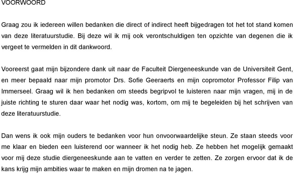 Vooreerst gaat mijn bijzondere dank uit naar de Faculteit Diergeneeskunde van de Universiteit Gent, en meer bepaald naar mijn promotor Drs.