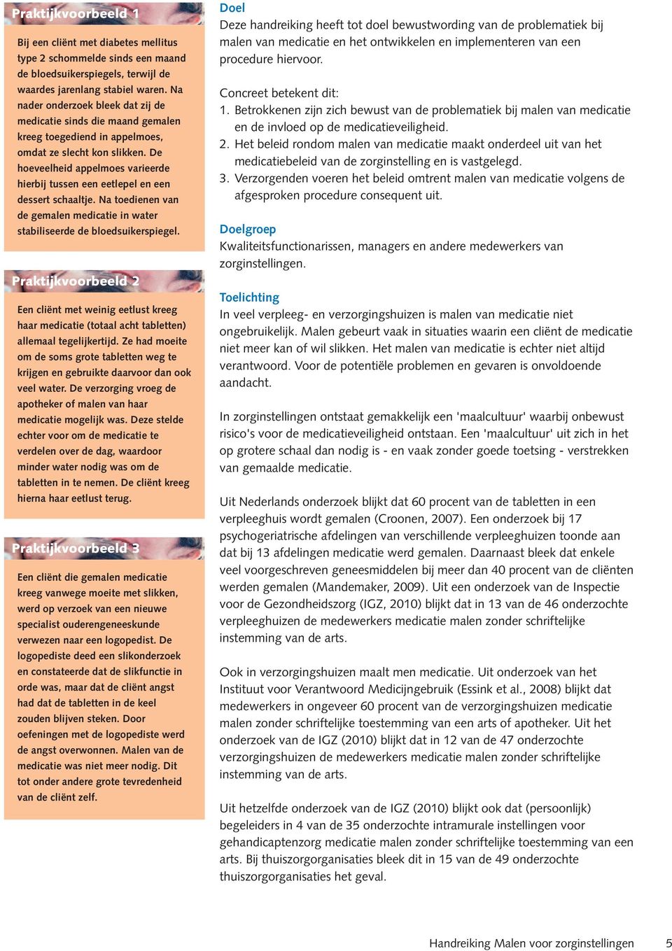 De hoeveelheid appelmoes varieerde hierbij tussen een eetlepel en een dessert schaaltje. Na toedienen van de gemalen medicatie in water stabiliseerde de bloedsuikerspiegel.