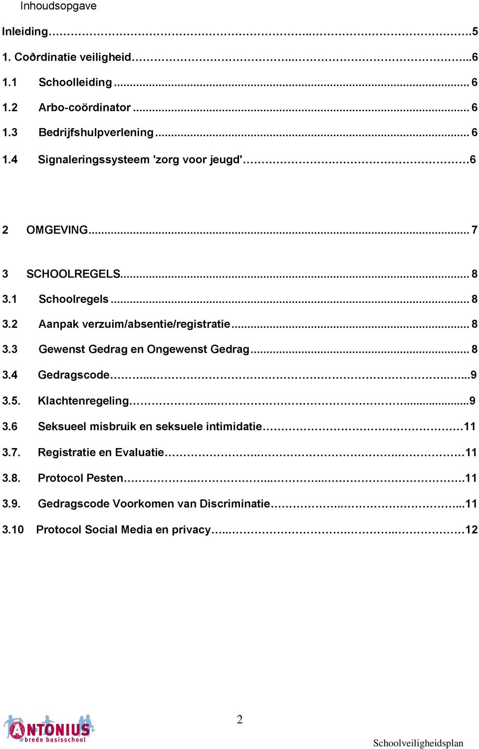 .......9 3.5. Klachtenregeling......9 3.6 Seksueel misbruik en seksuele intimidatie 11 3.7. Registratie en Evaluatie... 11 3.8. Protocol Pesten.........11 3.9. Gedragscode Voorkomen van Discriminatie.