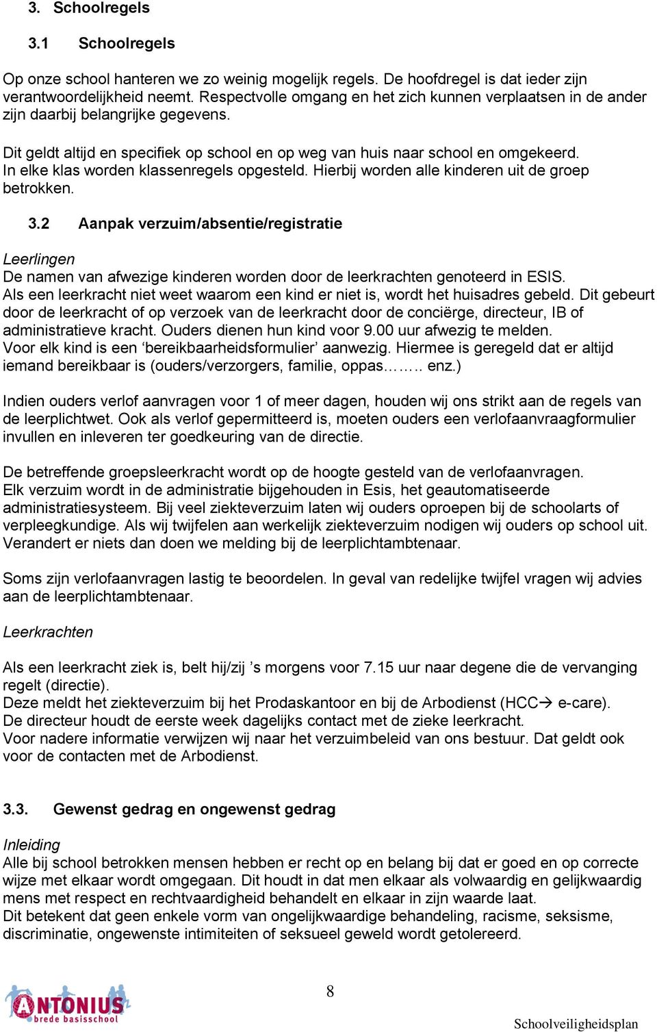 In elke klas worden klassenregels opgesteld. Hierbij worden alle kinderen uit de groep betrokken. 3.