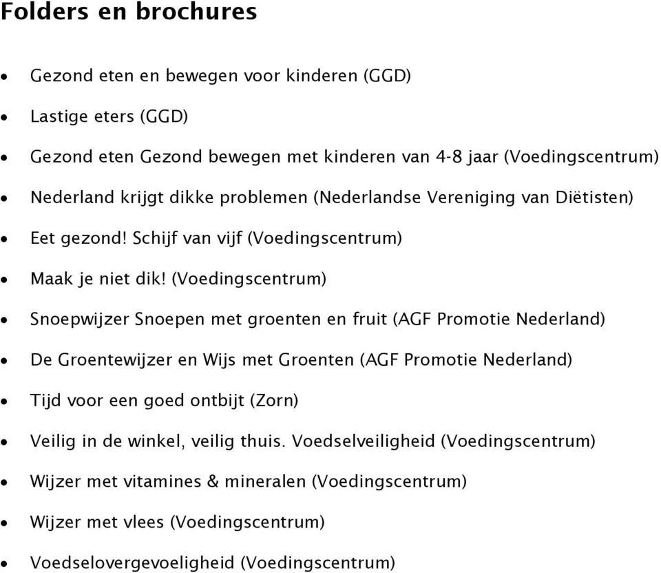 (Voedingscentrum) Snoepwijzer Snoepen met groenten en fruit (AGF Promotie Nederland) De Groentewijzer en Wijs met Groenten (AGF Promotie Nederland) Tijd voor een goed