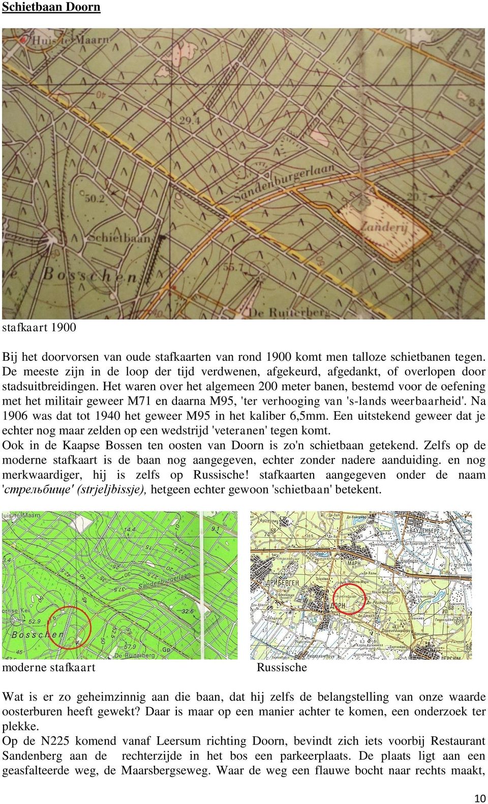 Het waren over het algemeen 200 meter banen, bestemd voor de oefening met het militair geweer M71 en daarna M95, 'ter verhooging van 's-lands weerbaarheid'.