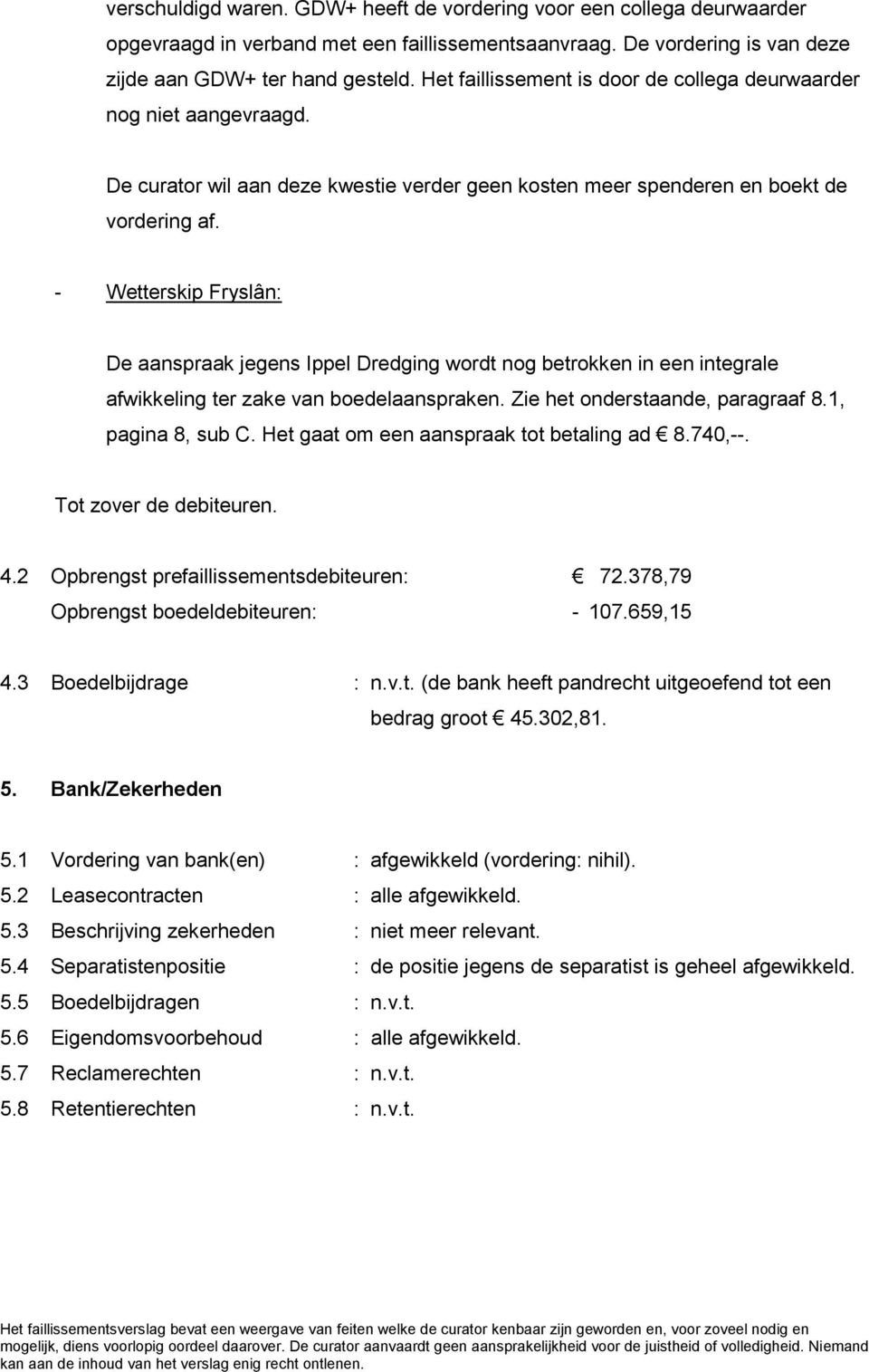 - Wetterskip Fryslân: De aanspraak jegens Ippel Dredging wordt nog betrokken in een integrale afwikkeling ter zake van boedelaanspraken. Zie het onderstaande, paragraaf 8.1, pagina 8, sub C.