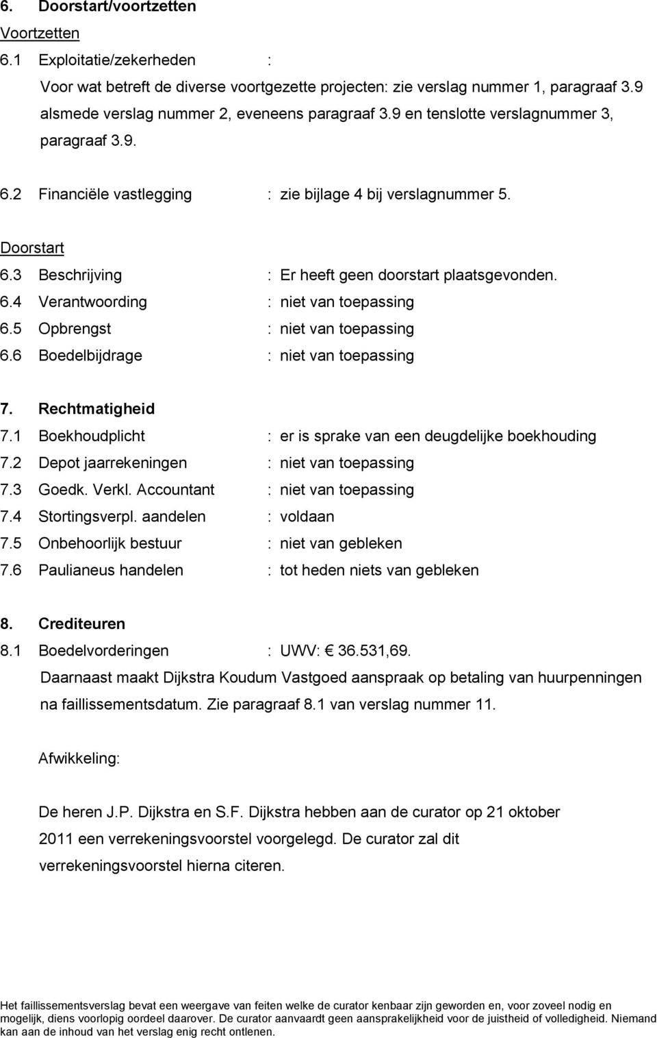 3 Beschrijving : Er heeft geen doorstart plaatsgevonden. 6.4 Verantwoording : niet van toepassing 6.5 Opbrengst : niet van toepassing 6.6 Boedelbijdrage : niet van toepassing 7. Rechtmatigheid 7.