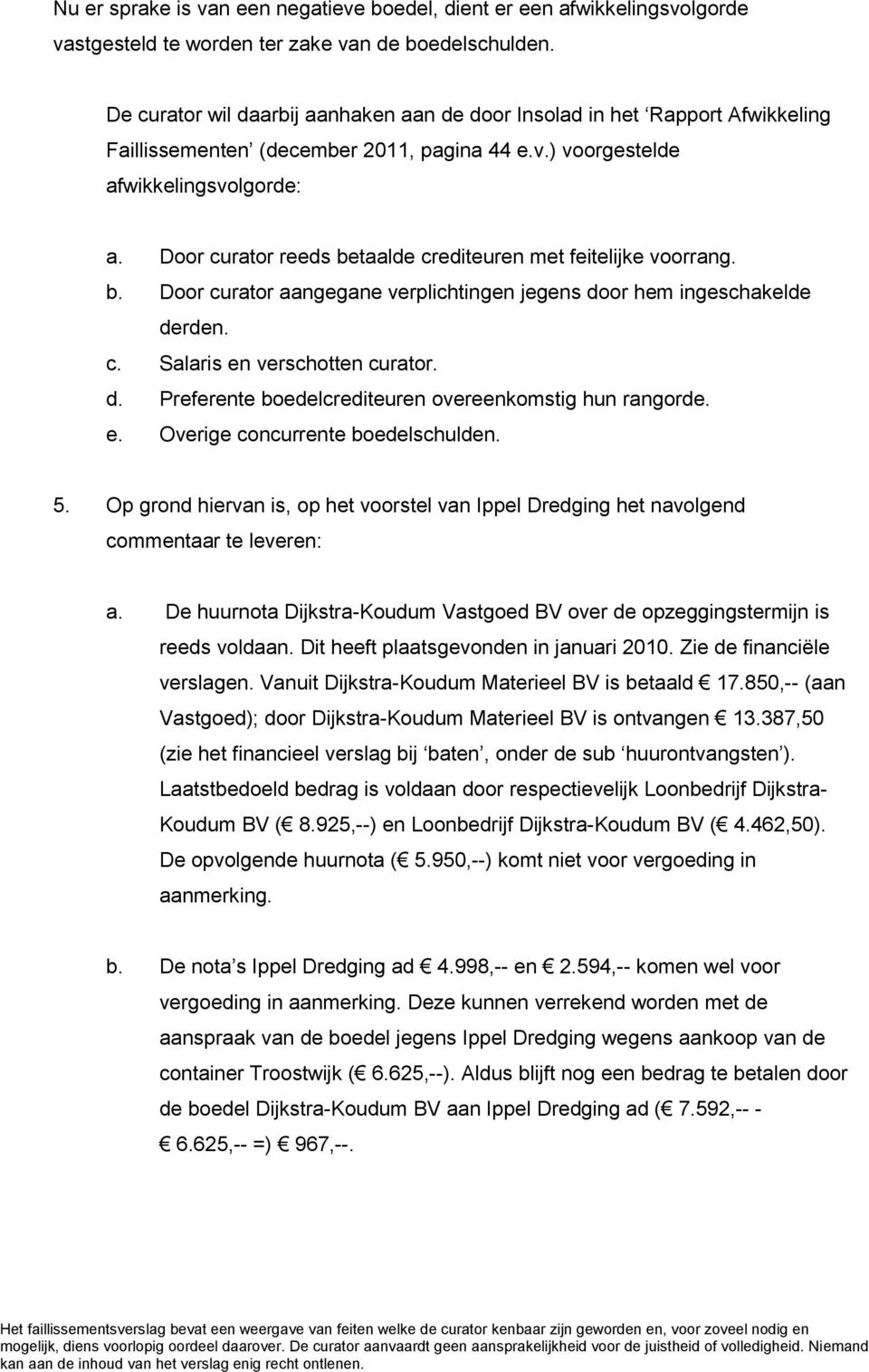 Door curator reeds betaalde crediteuren met feitelijke voorrang. b. Door curator aangegane verplichtingen jegens door hem ingeschakelde derden. c. Salaris en verschotten curator. d. Preferente boedelcrediteuren overeenkomstig hun rangorde.