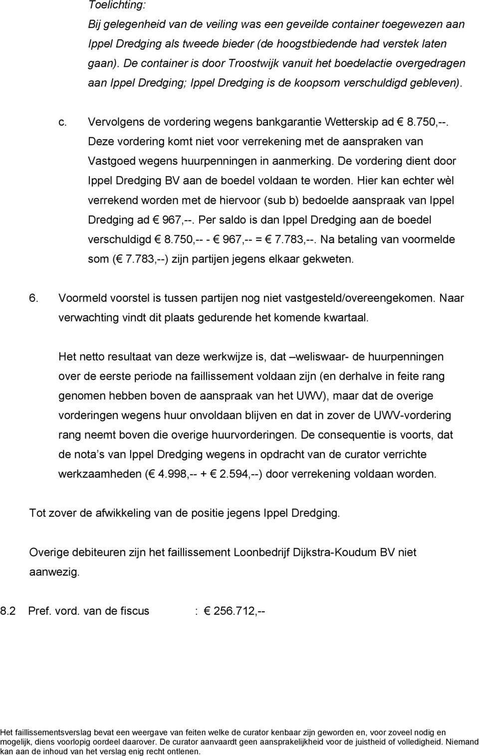 750,--. Deze vordering komt niet voor verrekening met de aanspraken van Vastgoed wegens huurpenningen in aanmerking. De vordering dient door Ippel Dredging BV aan de boedel voldaan te worden.