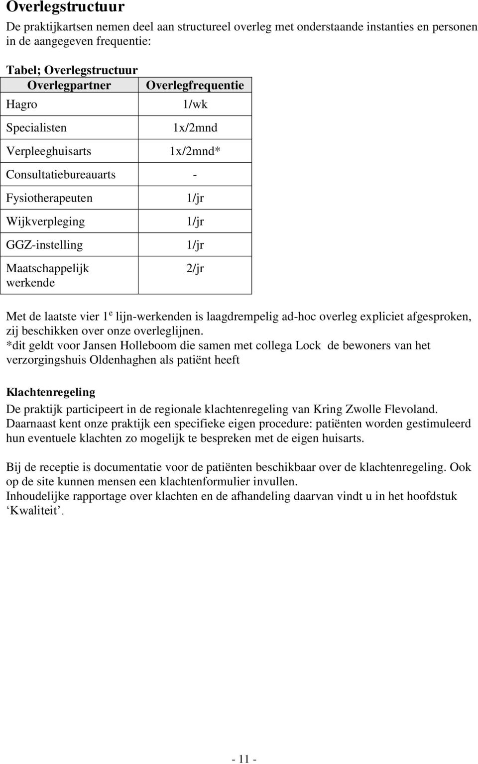 lijn-werkenden is laagdrempelig ad-hoc overleg expliciet afgesproken, zij beschikken over onze overleglijnen.