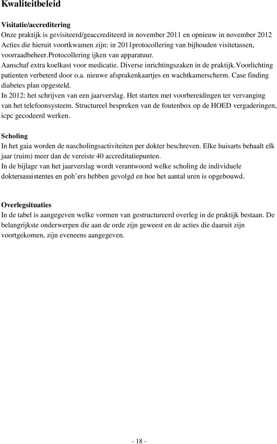 Case finding diabetes plan opgesteld. In 2012: het schrijven van een jaarverslag. Het starten met voorbereidingen ter vervanging van het telefoonsysteem.