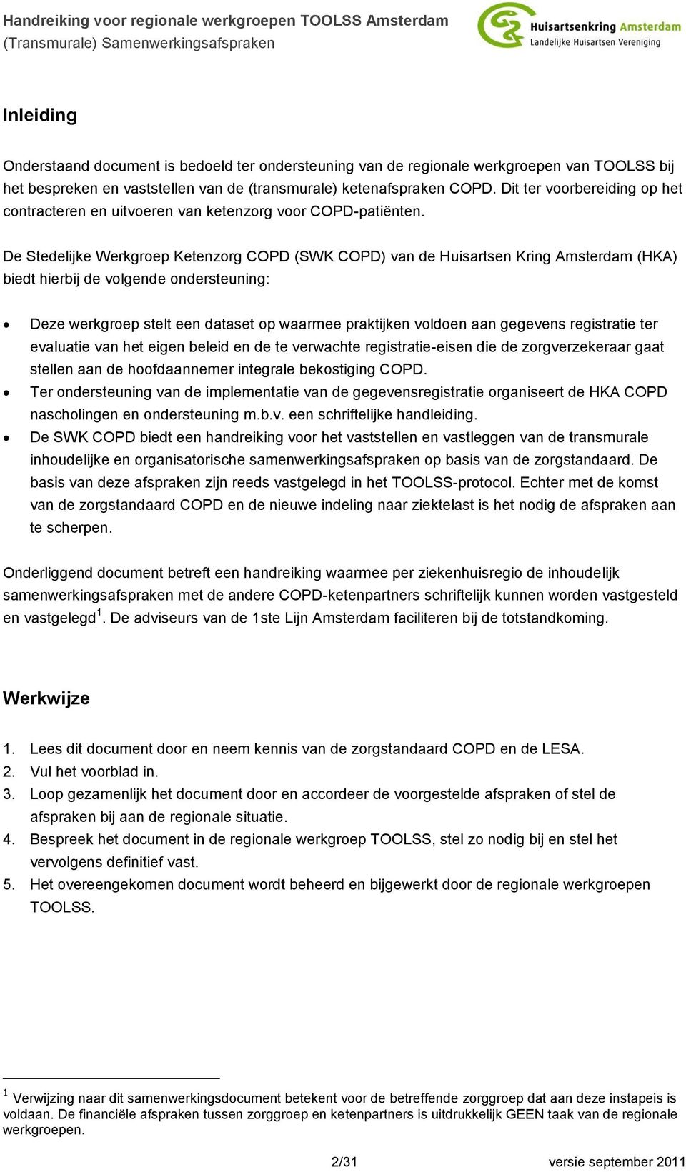 De Stedelijke Werkgroep Ketenzorg CPD (SWK CPD) van de Huisartsen Kring Amsterdam (HKA) biedt hierbij de volgende ondersteuning: Deze werkgroep stelt een dataset op waarmee praktijken voldoen aan