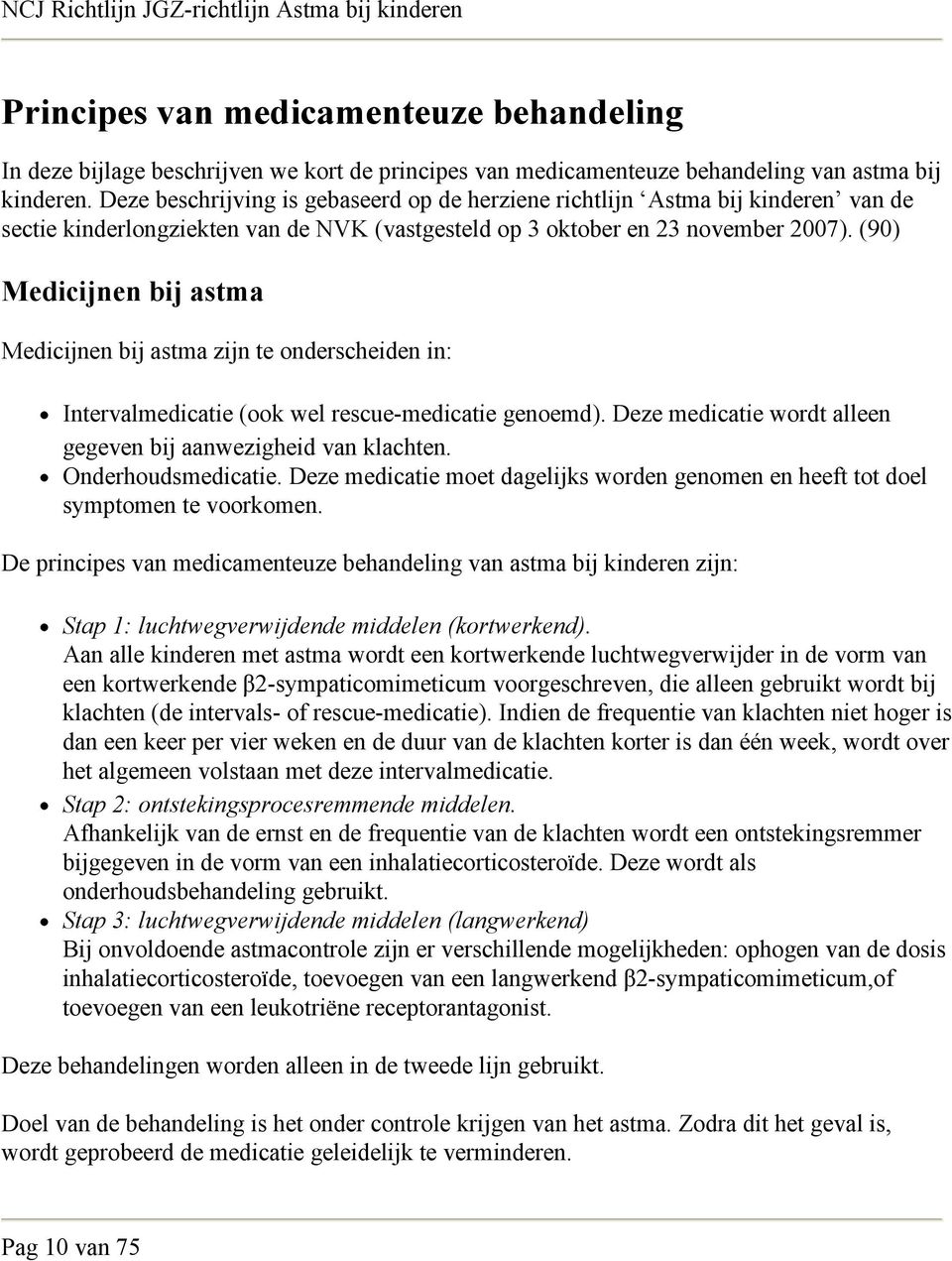 (90) Medicijnen bij astma Medicijnen bij astma zijn te onderscheiden in: Intervalmedicatie (ook wel rescue-medicatie genoemd). Deze medicatie wordt alleen gegeven bij aanwezigheid van klachten.