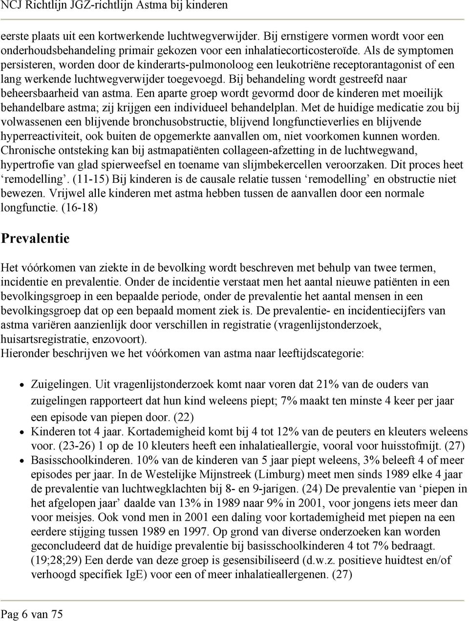 Bij behandeling wordt gestreefd naar beheersbaarheid van astma. Een aparte groep wordt gevormd door de kinderen met moeilijk behandelbare astma; zij krijgen een individueel behandelplan.