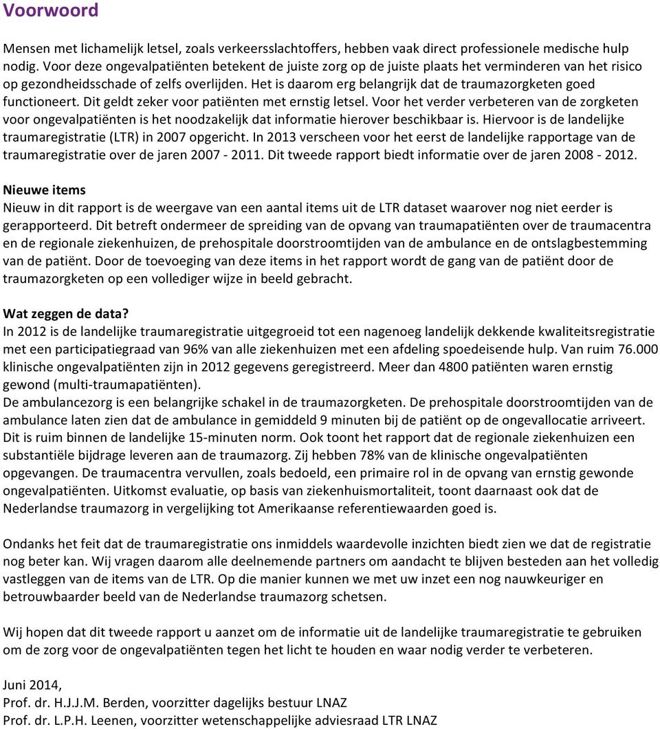 Het is daarom erg belangrijk dat de traumazorgketen goed functioneert. Dit geldt zeker voor patiënten met ernstig letsel.