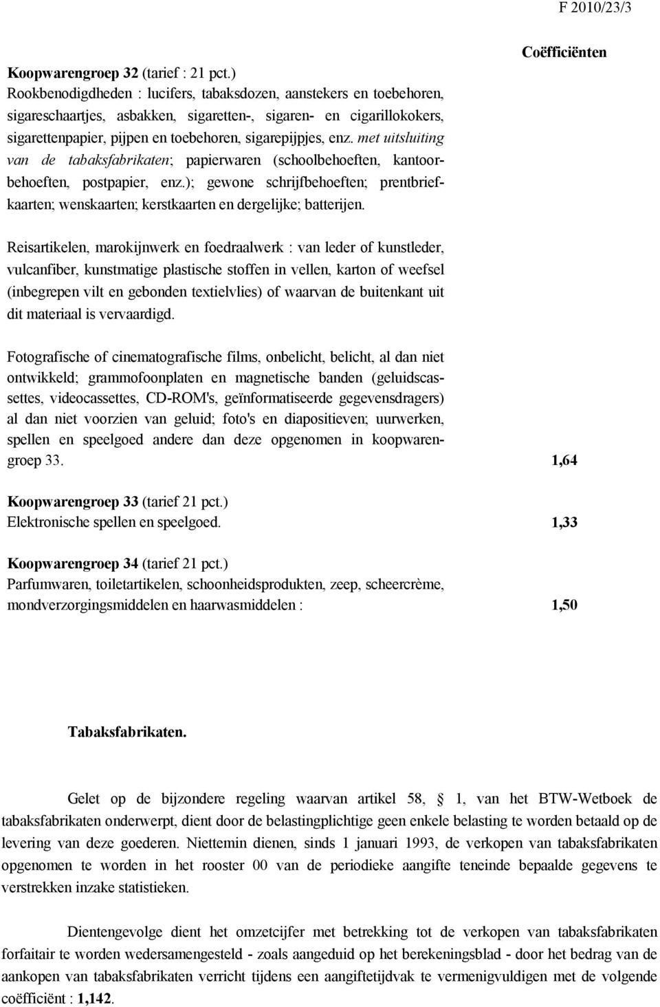 met uitsluiting van de tabaksfabrikaten; papierwaren (schoolbehoeften, kantoorbehoeften, postpapier, enz.