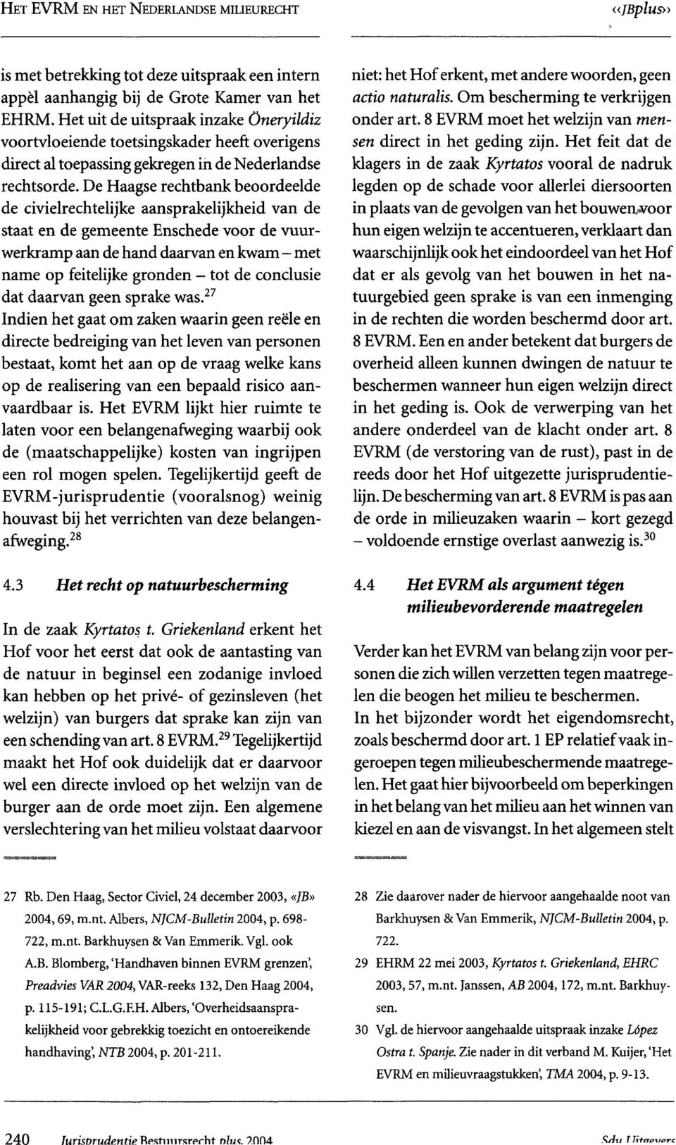 De Haagse rechtbank beoordeelde de civielrechtelijke aansprakelijkheid van de staat en de gemeente Enschede voor de vuurwerkramp aan de hand daarvan en kwam - met name op feitelijke gronden - tot de